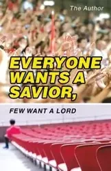 Everyone Wants a Savior, Few Want a Lord - Author The