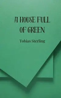A House Full of Green - Sterling Tobias