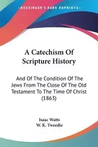 A Catechism Of Scripture History - Isaac Watts
