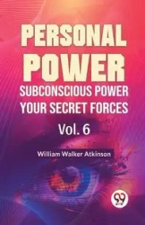Personal Power Subconscious Power Your Secret Forces Vol. 6 - Walker William Atkinson