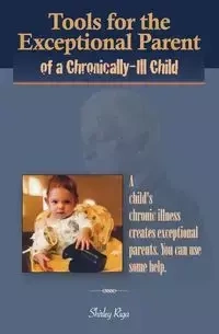 Tools for the Exceptional Parent of a Chronically-Ill Child - Shirley Riga