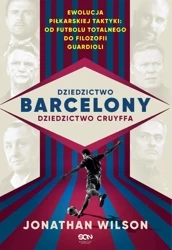 Dziedzictwo Barcelony, dziedzictwo Cruyffa. Ewolucja piłkarskiej taktyki: od futbolu totalnego do filozofii Guardioli - Wilson Jonathan