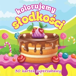 Kolorujemy słodkości 30 kartek superzabawy - prca zbiorowa
