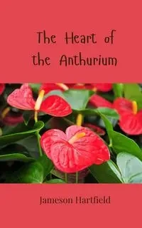 The Heart of the Anthurium - Hartfield Jameson