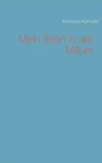 Mein Stein in der Mauer - Katharina Kämpfer
