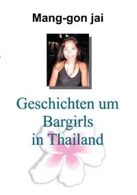 Geschichten um Bargirls in Thailand - Mang-gon Jai