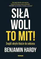 Siła woli to mit! Znajdź ukryte klucze do sukcesu - Benjamin Hardy
