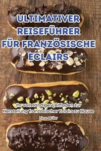 ULTIMATIVER REISEFÜHRER FÜR FRANZÖSISCHE ECLAIRS - Liese Müller