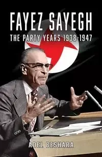 Fayez Sayegh - The Party Years 1938-1947 - Beshara Adel