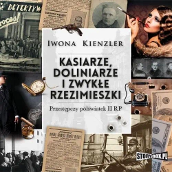 audiobook Kasiarze, doliniarze i zwykłe rzezimieszki. Przestępczy półświatek II RP - Iwona Kienzler