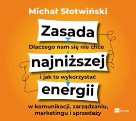 audiobook Zasada najniższej energii. Dlaczego nam się nie chce i jak to wykorzystać w komunikacji, zarządzaniu, marketingu i sprzedaży - Michał Słotwiński