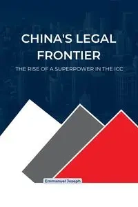 China's Legal Frontier, The Rise of a Superpower in the ICC - Joseph
