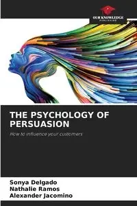 THE PSYCHOLOGY OF PERSUASION - Sonya Delgado