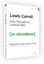 Alice Through the Looking-Glass. Alicja po drugiej stronie lustra z podręcznym słownikiem angielsko-polskim - Carroll Lewis
