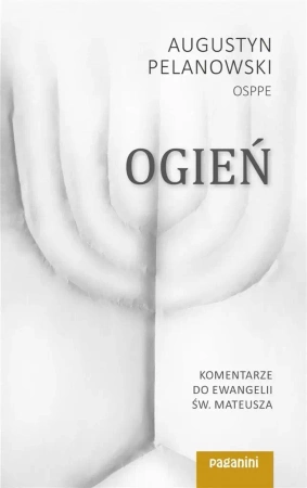 Ogień. Komentarze do Ewangelii św. Mateusza cz.1 - Augustyn Pelanowski