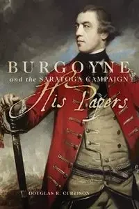 Burgoyne and the Saratoga Campaign - Cubbison Douglas R.