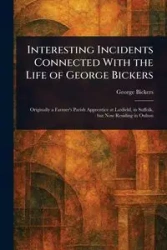 Interesting Incidents Connected With the Life of George Bickers - George Bickers