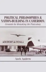 Political Philosophies and Nation-Building in Cameroon - Andrew Aseh