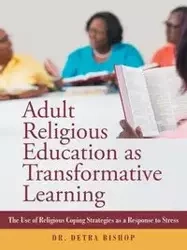 Adult Religious Education as Transformative Learning - Detra Bishop Dr.