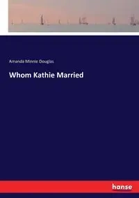 Whom Kathie Married - Douglas Amanda Minnie