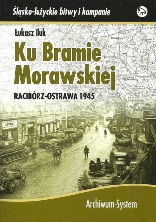 Ku Bramie Morawskiej. Racibórz-Ostrawa 1945 TW - Łukasz Iluk