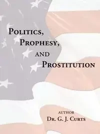 Politics, Prophesy, and Prostitution - Curts G. J.