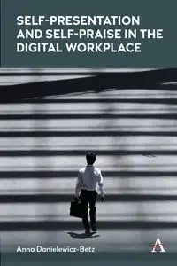 Self-Presentation and Self-Praise in the Digital Workplace - Anna Danielewicz-Betz