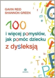 100 i więcej pomysłów, jak pomóc dziecku z dysl. - Gavin Reid, Shannon Green