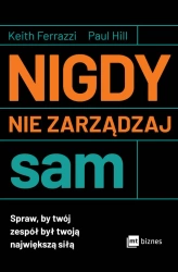 eBook Nigdy nie zarządzaj sam. Spraw, by twój zespół był twoją największą siłą - Keith Ferrazzi, Paul Hill epub mobi