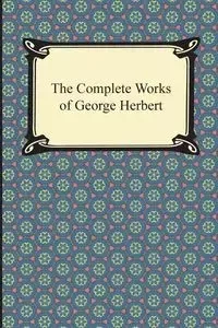The Complete Works of George Herbert - Herbert George