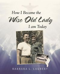 How I Became the Wise Old Lady I Am Today - Laubert Barbara L.