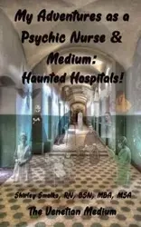 My Adventures as a Psychic Nurse & Medium - Shirley Ann Smolko