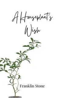 A Houseplant's Wish - Franklin Stone