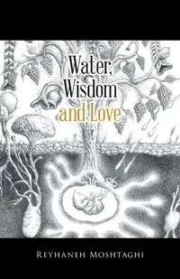 Water, Wisdom and Love - Moshtaghi Reyhaneh