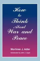 How to Think about War and Peace - Jerome Adler Mortimer