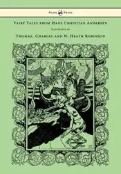 Fairy Tales from Hans Christian Andersen - Illustrated by Thomas, Charles and W. Heath Robinson - Hans Christian Andersen