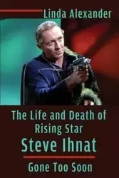 The Life and Death of Rising Star Steve Ihnat - Gone Too Soon - Alexander Linda