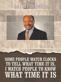 Some People Watch Clocks to Tell What Time It Is, I Watch People to Know What Time It Is - Carl O. Snowden