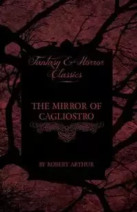The Mirror of Cagliostro (Fantasy and Horror Classics) - Arthur Robert