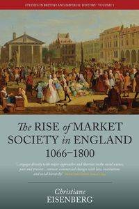 The Rise of Market Society in England, 1066-1800 - Christiane Eisenberg