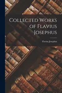 Collected Works of Flavius Josephus - Josephus Flavius
