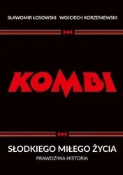 Kombi. Słodkiego miłego życia. Prawdziwa historia - Sławomir Łosowski, Wojciech Korzeniewski