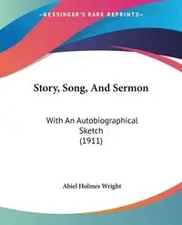 Story, Song, And Sermon - Wright Abiel Holmes