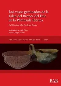 Los vasos geminados de la Edad del Bronce del Este de la Península Ibérica - Oliver García-Arilla Andrés