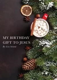 My Birthday Gift to Jesus - Lisa Soland