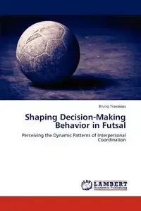 Shaping Decision-Making Behavior in Futsal - Bruno Travassos
