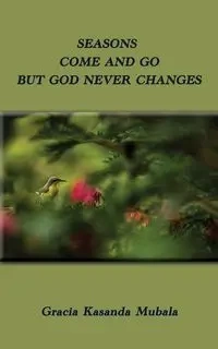 Seasons Come and Go But God Never Changes - Gracia Kasanda Mubala