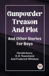 Gunpowder Treason And Plot And Other Stories For Boys - Avery Harold