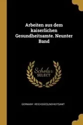 Arbeiten aus dem kaiserlichen Gesundheitsamte. Neunter Band - Germany. Reichsgesundheitsamt