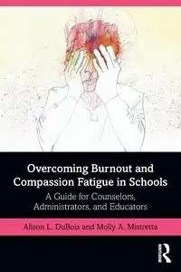 Overcoming Burnout and Compassion Fatigue in Schools - Alison L. Dubois